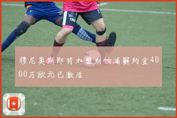 穆尼奥斯即将加盟利物浦解约金4000万欧元已激活