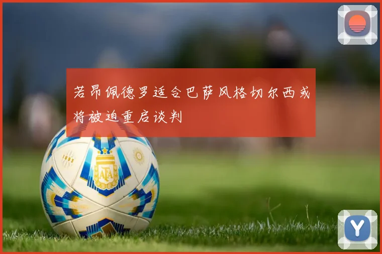 若昂佩德罗适合巴萨风格切尔西或将被迫重启谈判